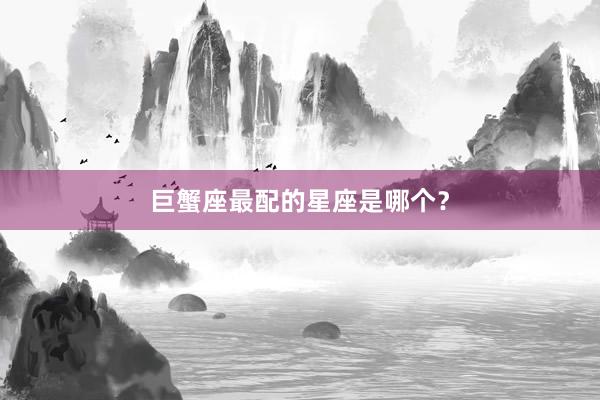 巨蟹座最配的星座是哪个？